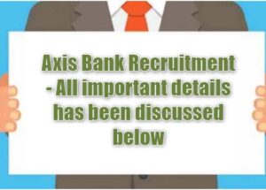 Axis Bank Recruitment – All important details has been discussed below